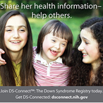 Young children, one with Down syndrome; text on top of image - share her health information - help others; Join DS-Connect<sup>®</sup>: The Down Syndrome Registry today. Get DS-Connected: dsconnect.nih.gov