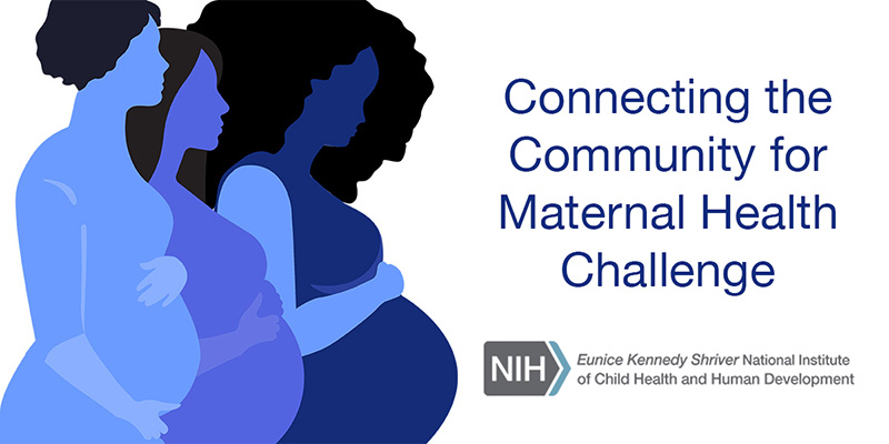 Illustrated silhouettes of three pregnant women. Connecting the Community for Maternal Health Challenge. Logo of the Eunice Kennedy Shriver National Institute of Child Health and Human Development.