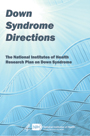 Down Syndrome Directions: NIH Research Plan on Down Syndrome 2014 Down Syndrome Directions: NIH Research Plan on Down Syndrome 2014